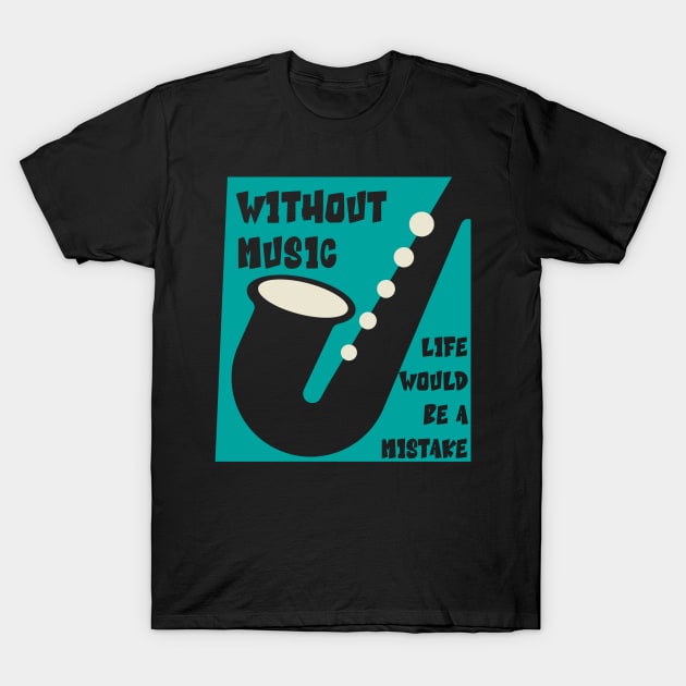 Without Music Life Would Be a Mistake T-Shirt by Dojaja